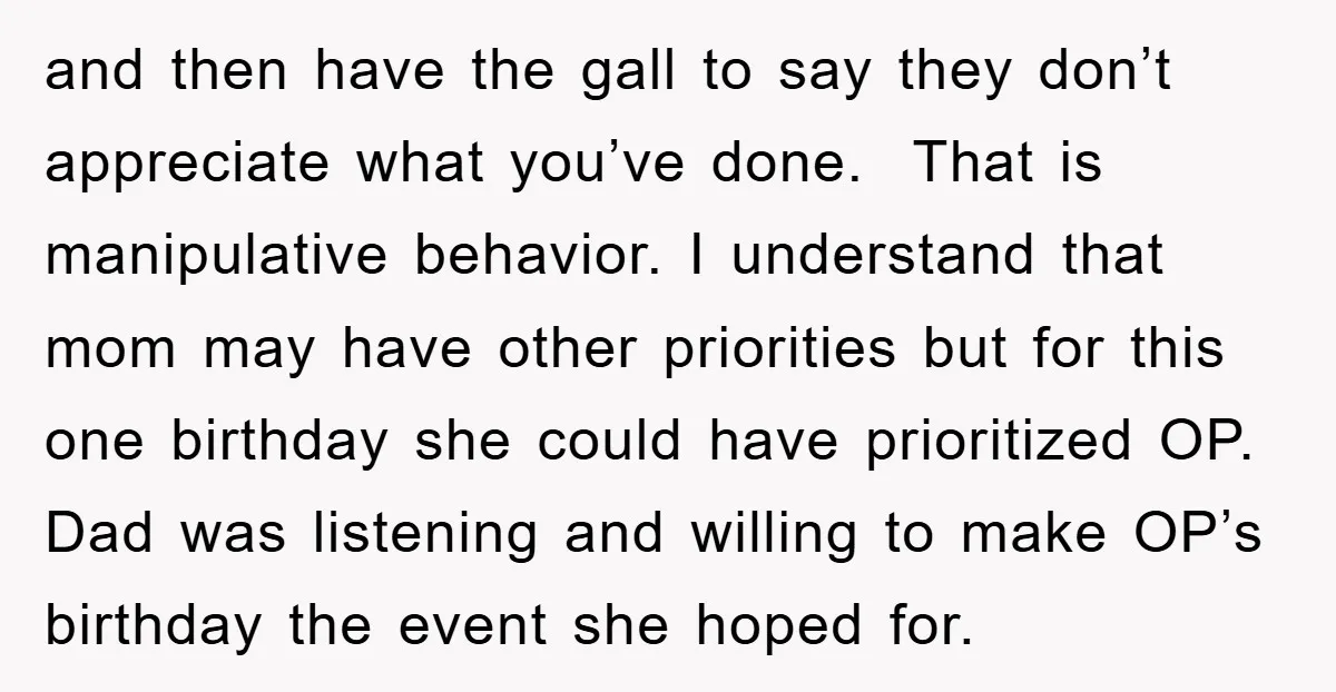 and then have the gall to say they don’t appreciate what you’ve done. That is manipulative behavior. I understand that mom may have other priorities but for this one birthday...