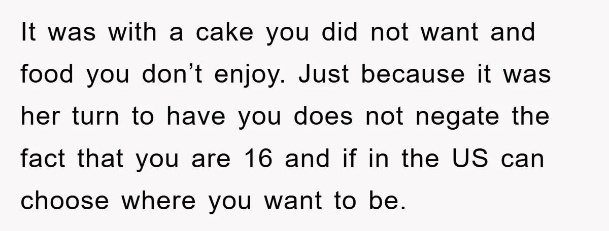 It was with a cake you did not want and food you don’t enjoy. Just because it was her turn to have you does not negate the fact that you...