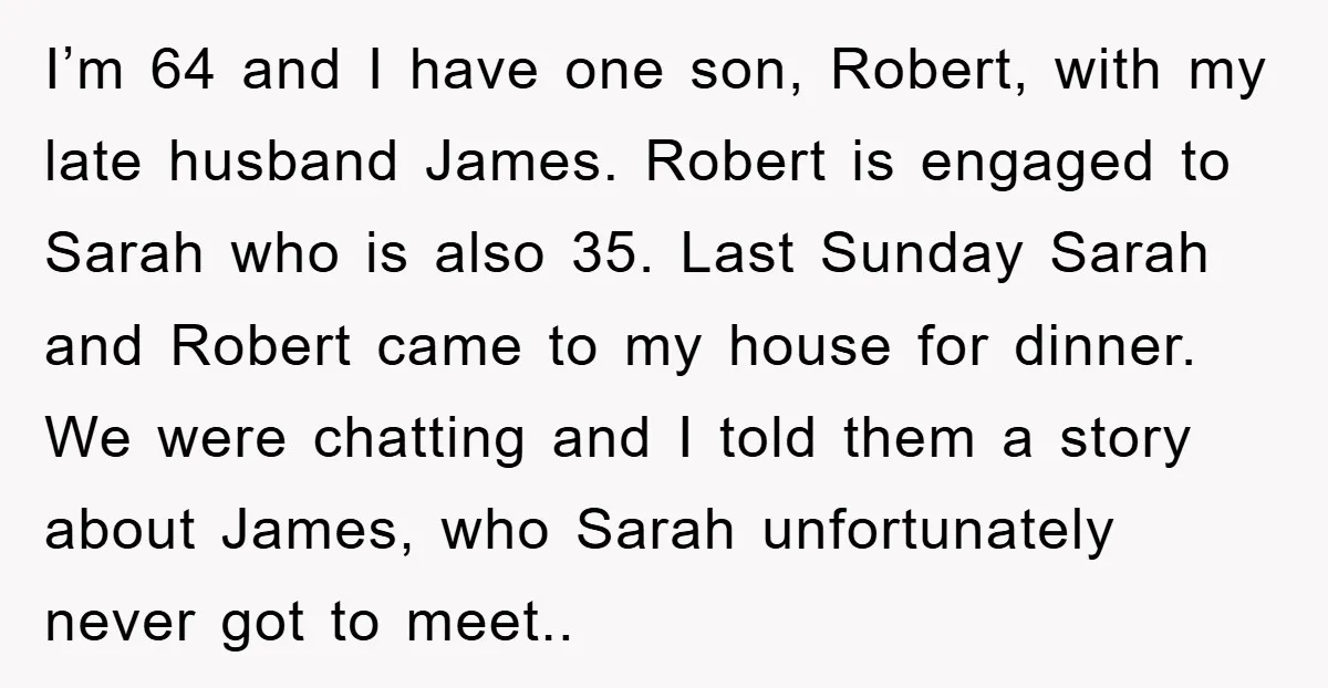 I’m 64 and I have one son, Robert, with my late husband James. Robert is engaged to Sarah who is also 35. Last Sunday Sarah and Robert came to my...