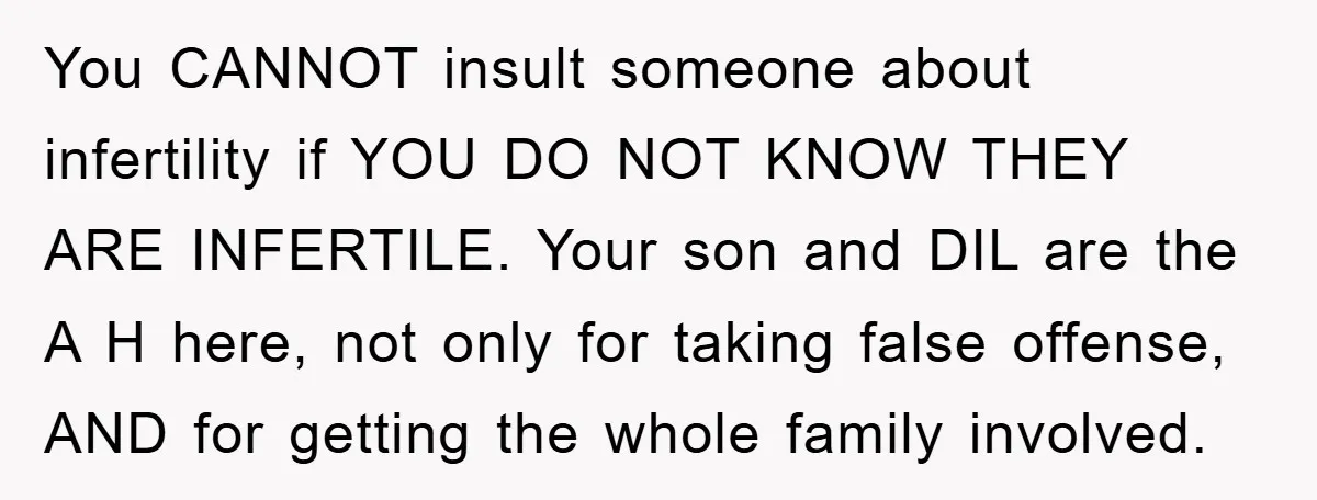 You CANNOT insult someone about infertility if YOU DO NOT KNOW THEY ARE INFERTILE. Your son and DIL are the A H here, not only for taking false offense, AND...