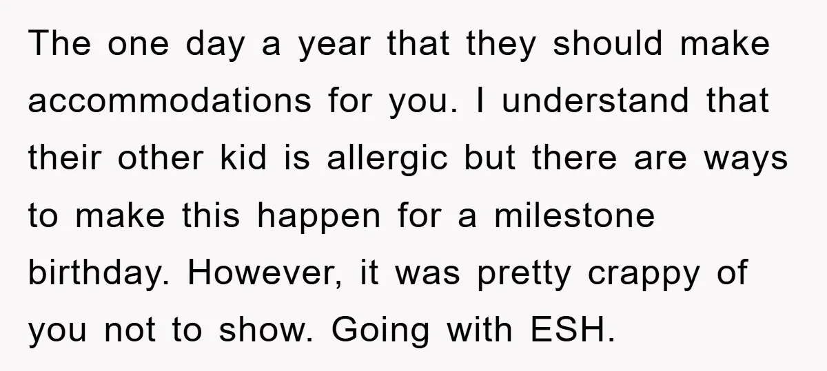 The one day a year that they should make accommodations for you. I understand that their other kid is allergic but there are ways to make this happen for a...