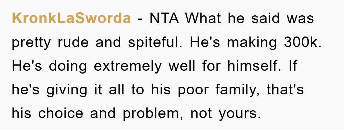 KronkLaSworda − NTA What he said was pretty rude and spiteful. He's making 300k. He's doing extremely well for himself. If he's giving it all to his poor family, that's...