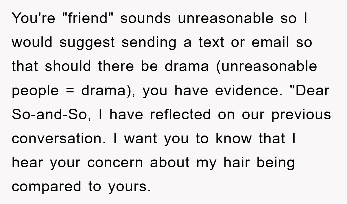 You're "friend" sounds unreasonable so I would suggest sending a text or email so that should there be drama (unreasonable people = drama), you have evidence. "Dear So-and-So, I have...