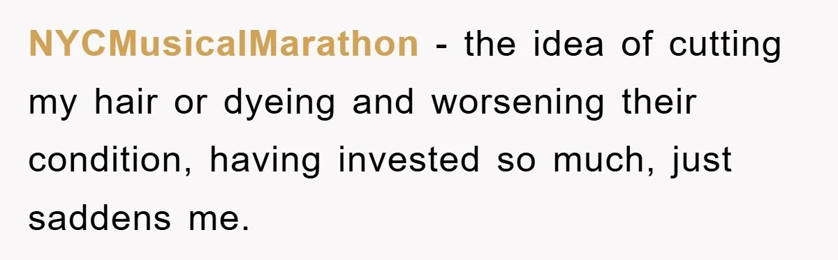 NYCMusicalMarathon − the idea of cutting my hair or dyeing and worsening their condition, having invested so much, just saddens me.