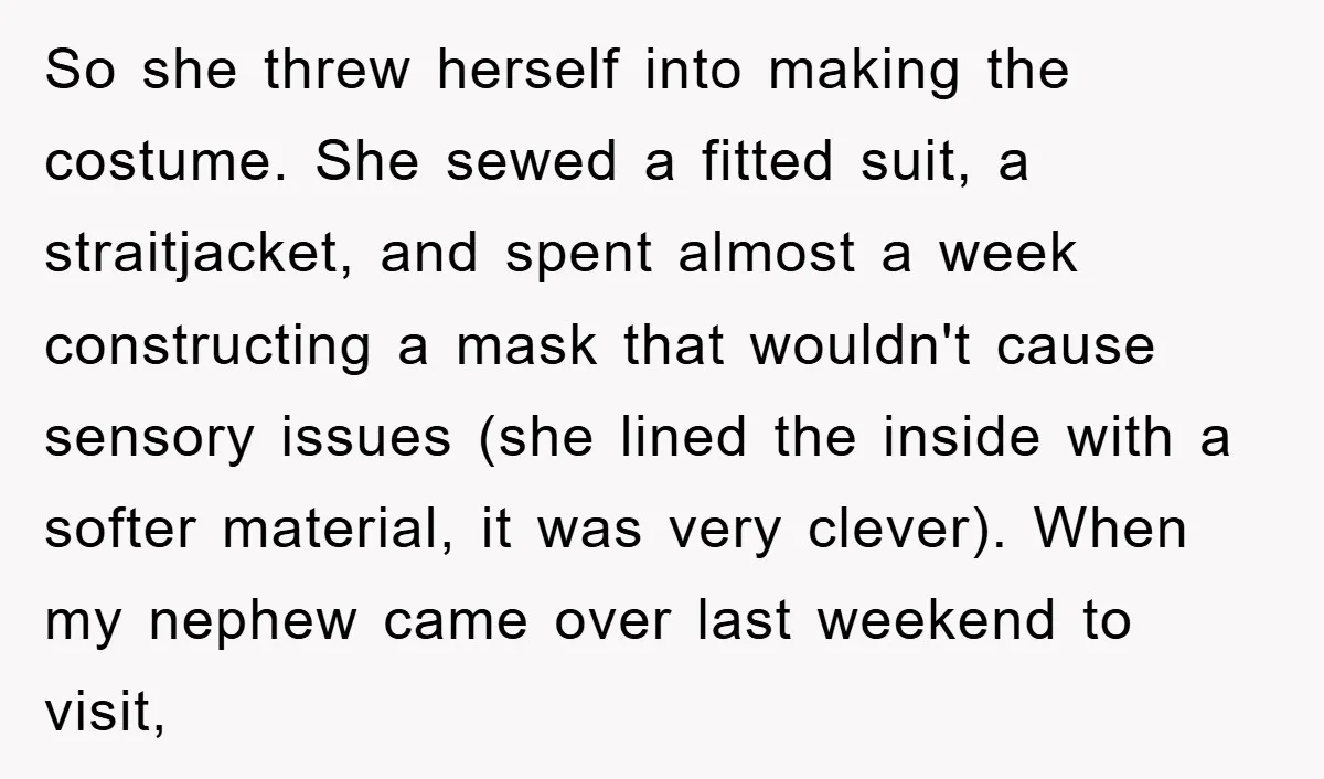 So she threw herself into making the costume. She sewed a fitted suit, a straitjacket, and spent almost a week constructing a mask that wouldn't cause sensory issues (she lined...