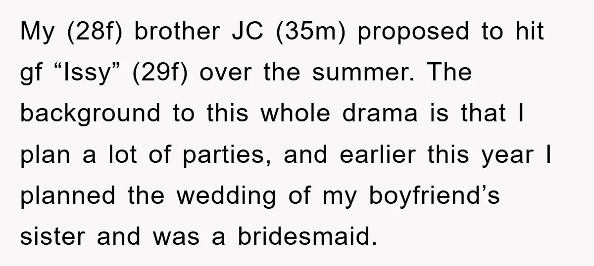 My (28f) brother JC (35m) proposed to hit gf “Issy” (29f) over the summer. The background to this whole drama is that I plan a lot of parties, and earlier...