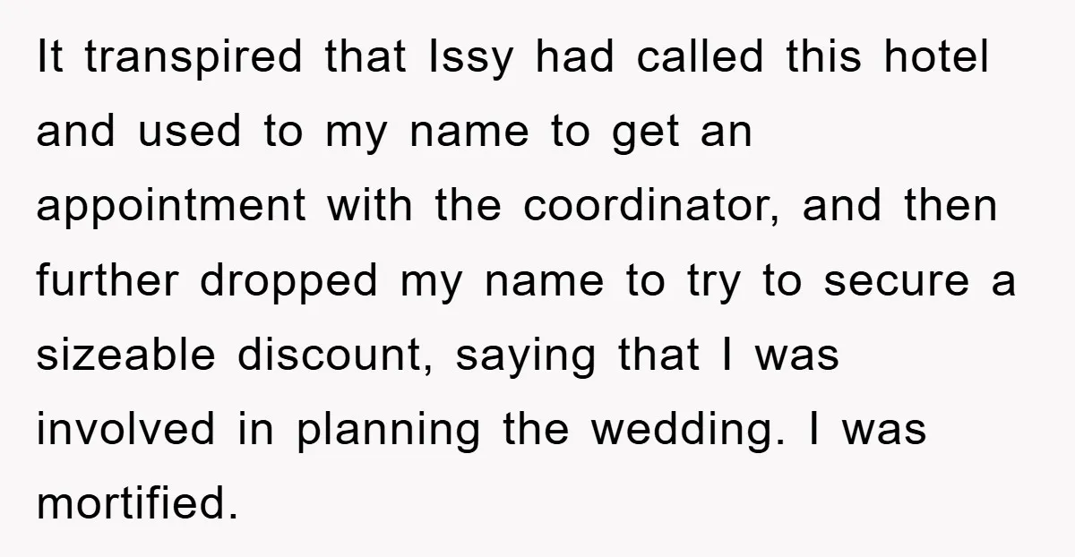 It transpired that Issy had called this hotel and used to my name to get an appointment with the coordinator, and then further dropped my name to try to secure...