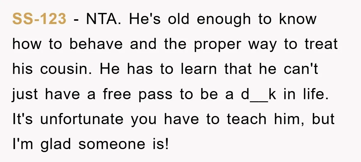 SS-123 − NTA. He's old enough to know how to behave and the proper way to treat his cousin. He has to learn that he can't just have a free...