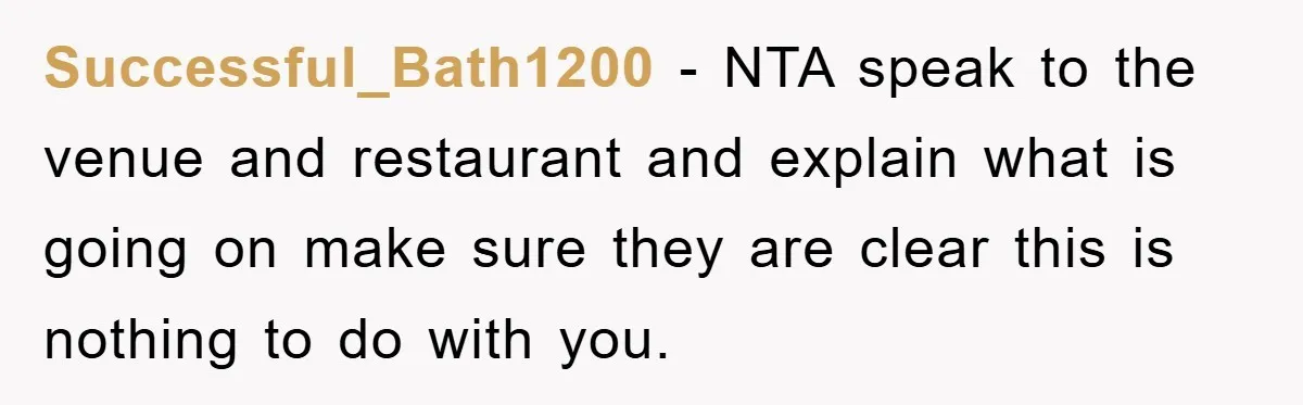 Successful_Bath1200 − NTA speak to the venue and restaurant and explain what is going on make sure they are clear this is nothing to do with you.