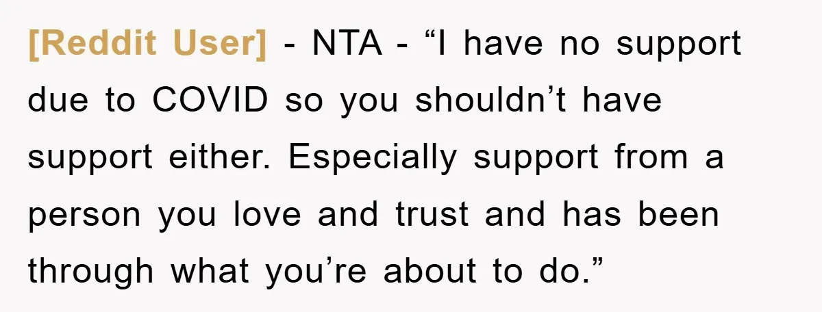 [Reddit User] − NTA - “I have no support due to COVID so you shouldn’t have support either. Especially support from a person you love and trust and has been...