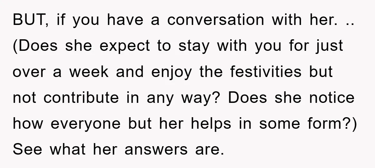 BUT, if you have a conversation with her. .. (Does she expect to stay with you for just over a week and enjoy the festivities but not contribute in any...