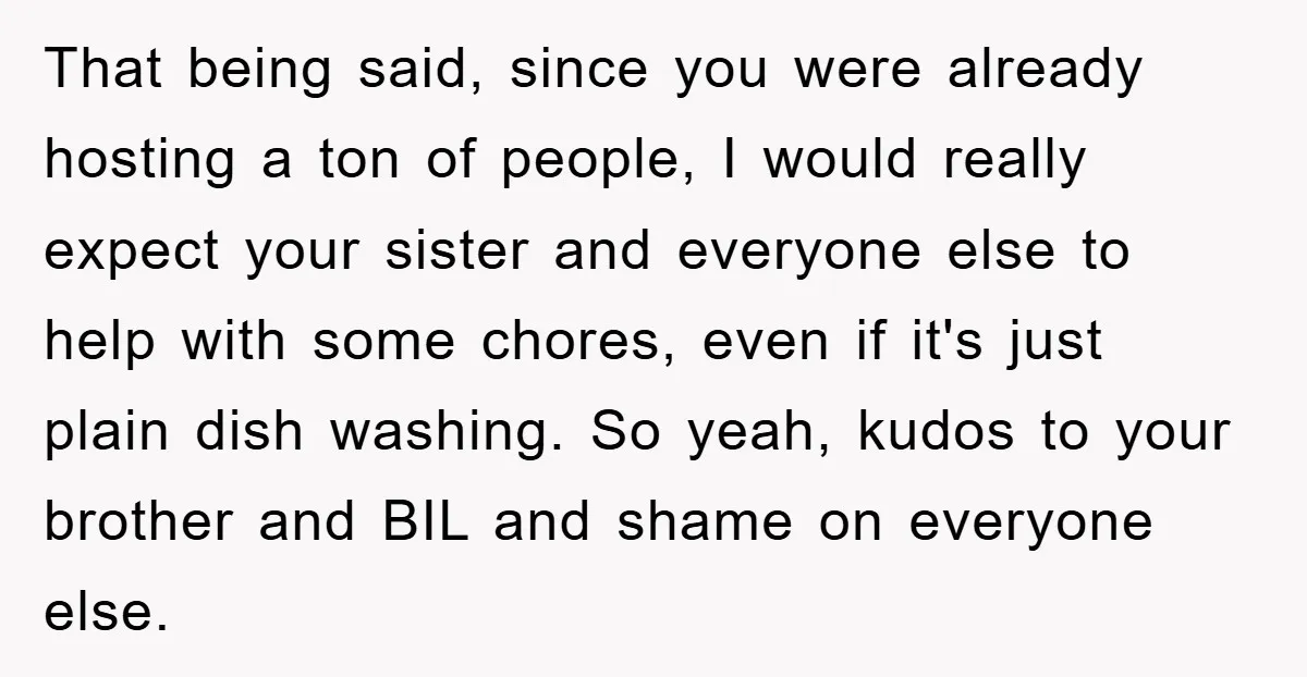 That being said, since you were already hosting a ton of people, I would really expect your sister and everyone else to help with some chores, even if it's just...