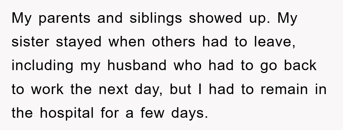 My parents and siblings showed up. My sister stayed when others had to leave, including my husband who had to go back to work the next day, but I had...