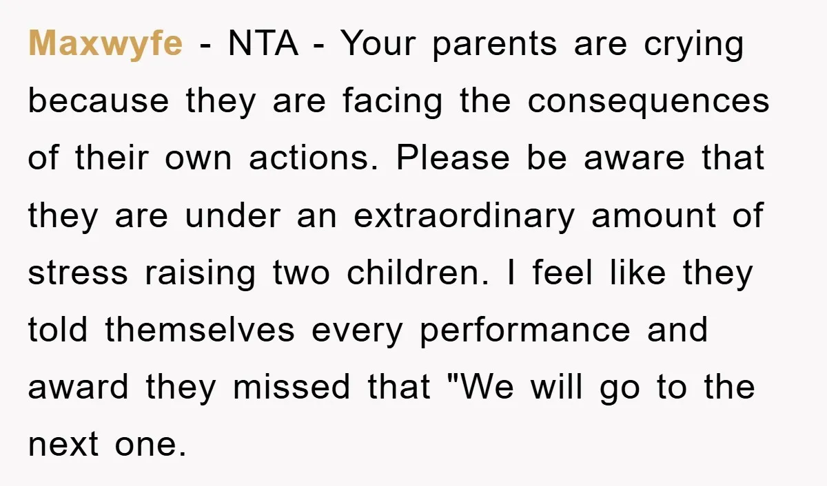 Maxwyfe − NTA - Your parents are crying because they are facing the consequences of their own actions. Please be aware that they are under an extraordinary amount of stress...