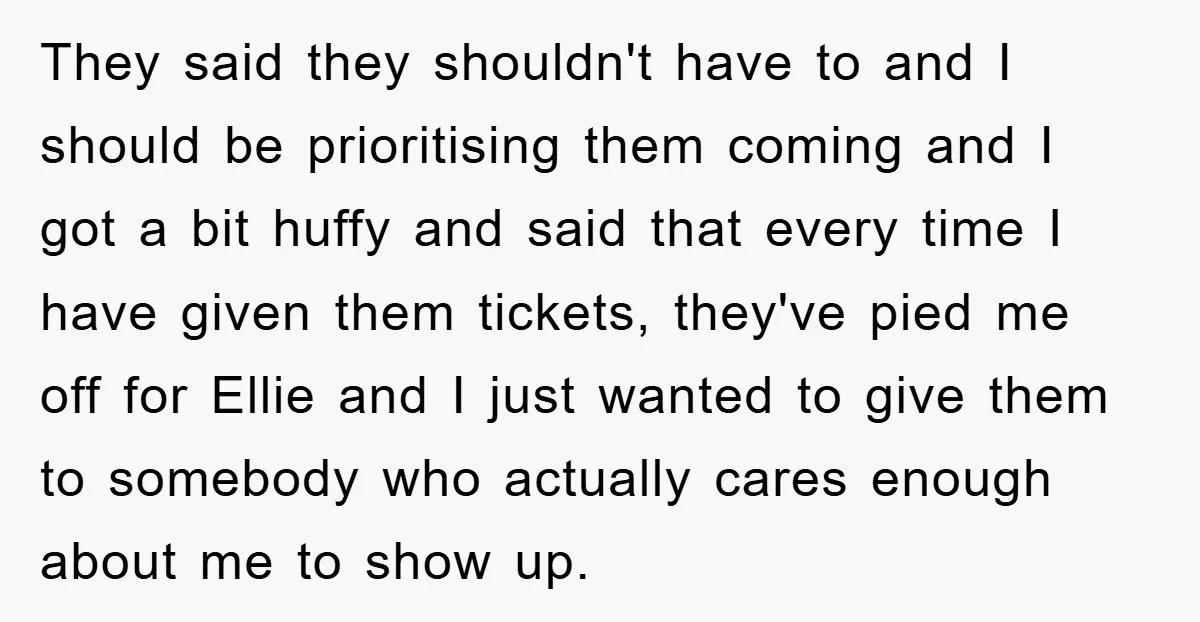 They said they shouldn't have to and I should be prioritising them coming and I got a bit huffy and said that every time I have given them tickets, they've...