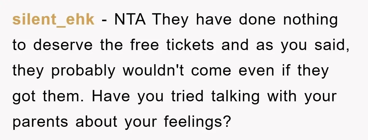 silent_ehk − NTA They have done nothing to deserve the free tickets and as you said, they probably wouldn't come even if they got them. Have you tried talking with...