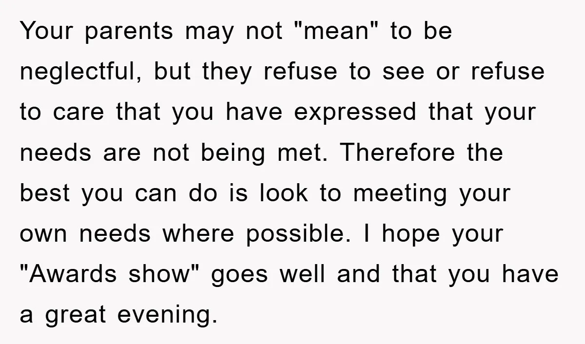 Your parents may not "mean" to be neglectful, but they refuse to see or refuse to care that you have expressed that your needs are not being met. Therefore the...