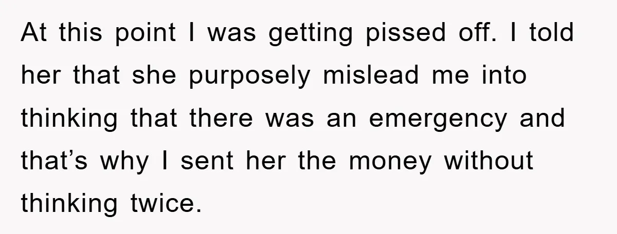 At this point I was getting pissed off. I told her that she purposely mislead me into thinking that there was an emergency and that’s why I sent her the...