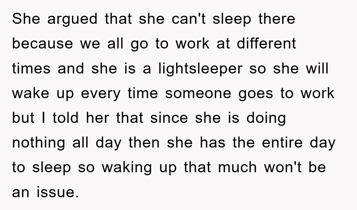She argued that she can't sleep there because we all go to work at different times and she is a lightsleeper so she will wake up every time someone goes...