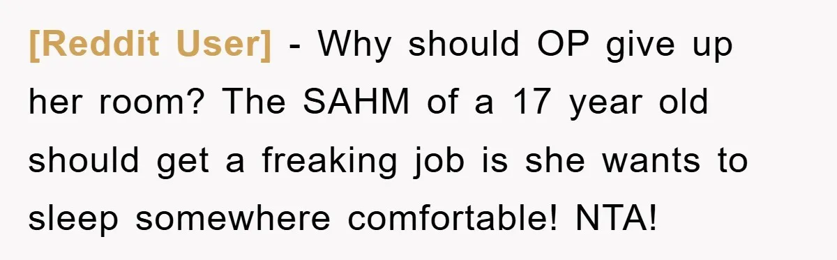 [Reddit User] − Why should OP give up her room? The SAHM of a 17 year old should get a freaking job is she wants to sleep somewhere comfortable! NTA!
