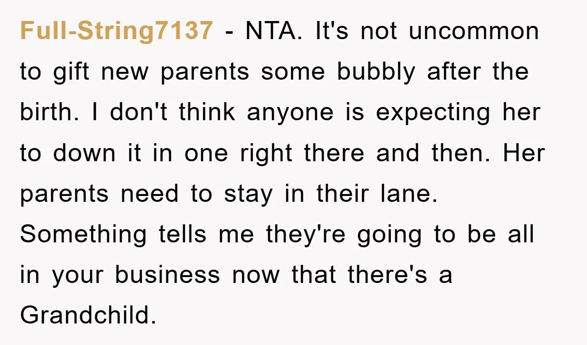Full-String7137 − NTA. It's not uncommon to gift new parents some bubbly after the birth. I don't think anyone is expecting her to down it in one right there and...