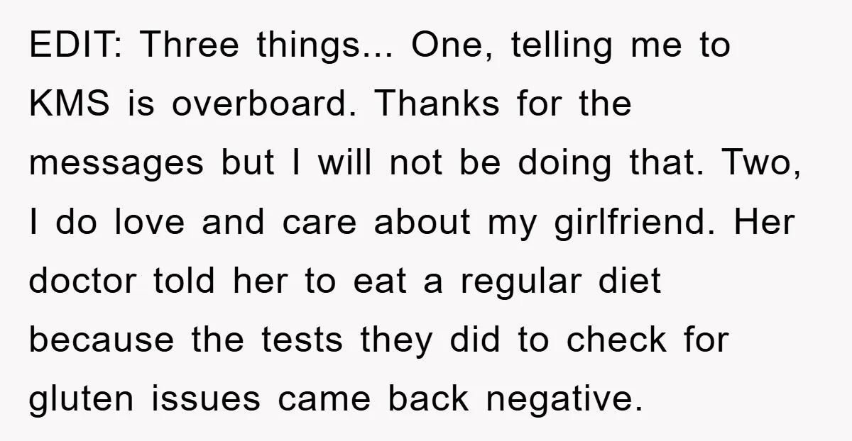 EDIT: Three things... One, telling me to KMS is overboard. Thanks for the messages but I will not be doing that. Two, I do love and care about my girlfriend....
