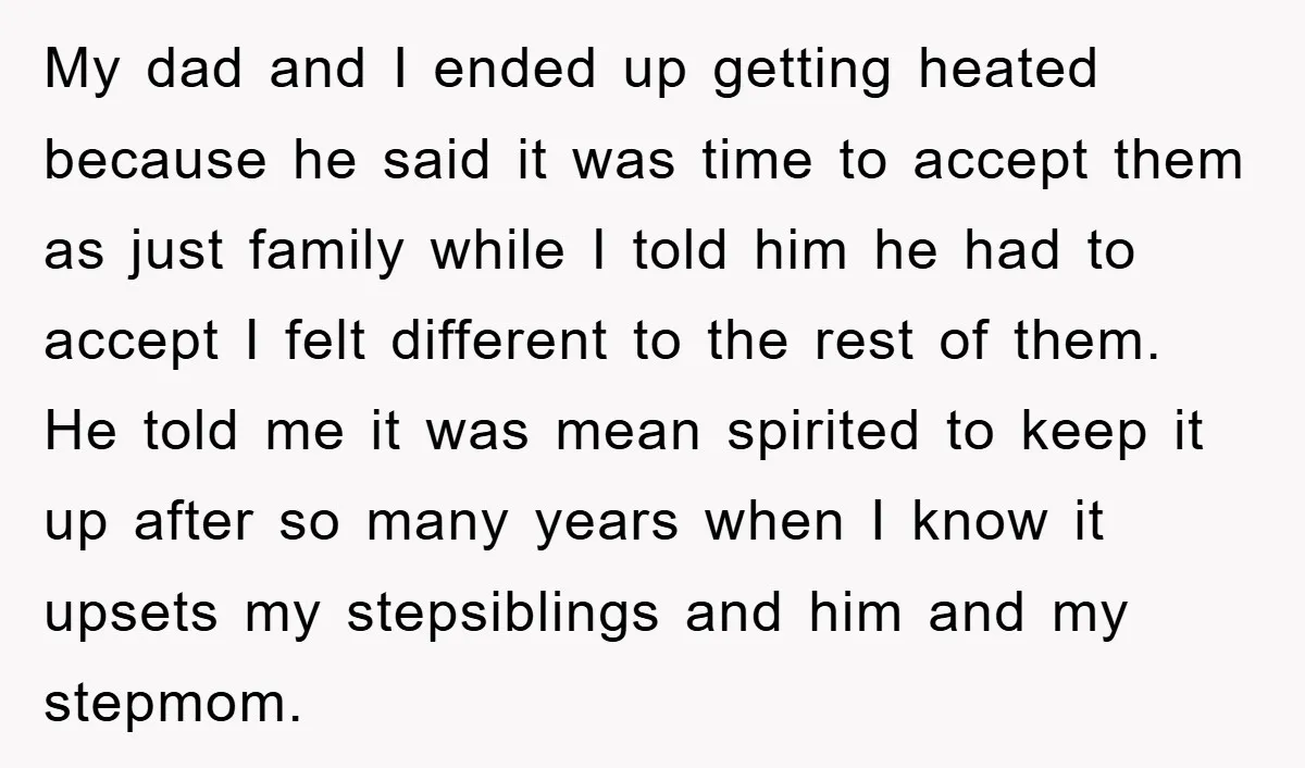 My dad and I ended up getting heated because he said it was time to accept them as just family while I told him he had to accept I felt...