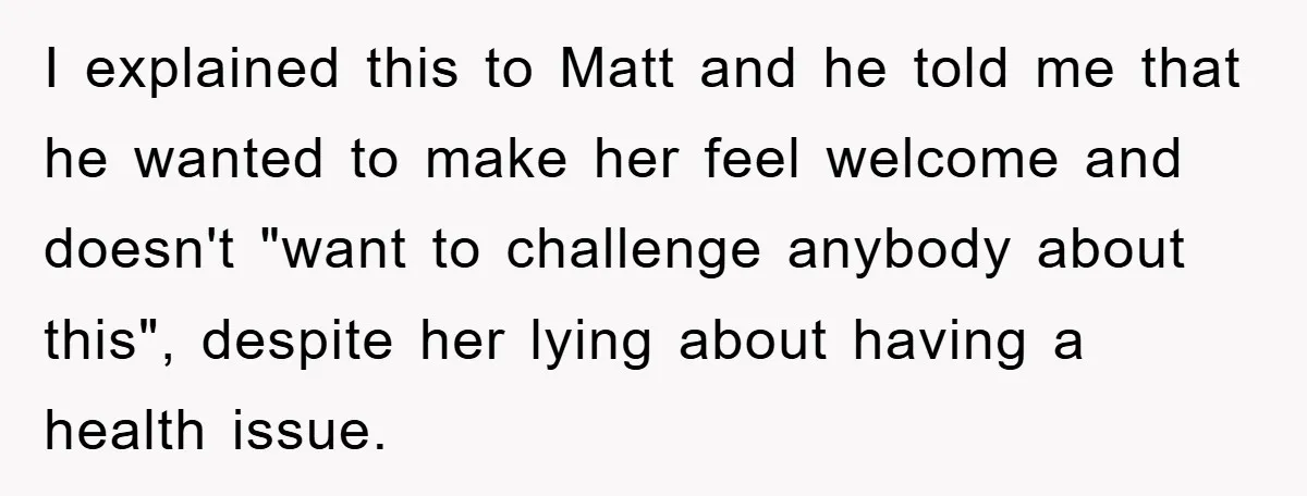 I explained this to Matt and he told me that he wanted to make her feel welcome and doesn't "want to challenge anybody about this", despite her lying about having...