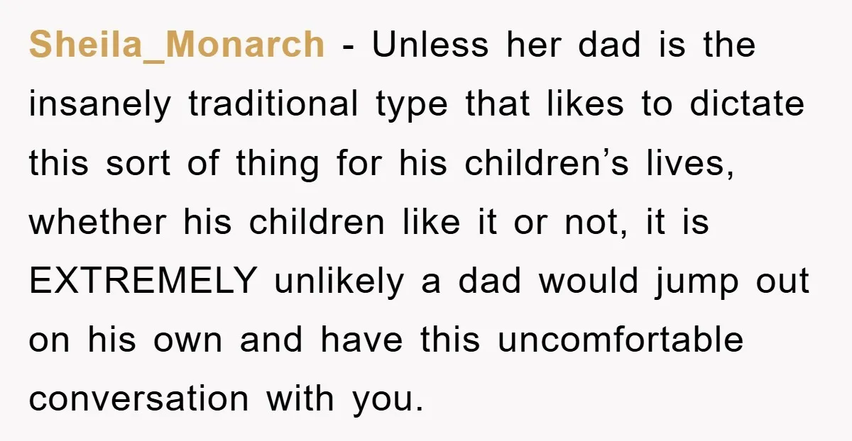 Sheila_Monarch − Unless her dad is the insanely traditional type that likes to dictate this sort of thing for his children’s lives, whether his children like it or not, it...