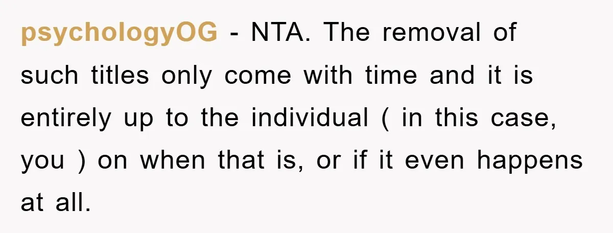 psychologyOG − NTA. The removal of such titles only come with time and it is entirely up to the individual ( in this case, you ) on when that is,...