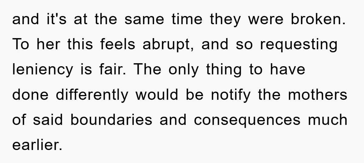 and it's at the same time they were broken. To her this feels abrupt, and so requesting leniency is fair. The only thing to have done differently would be notify...