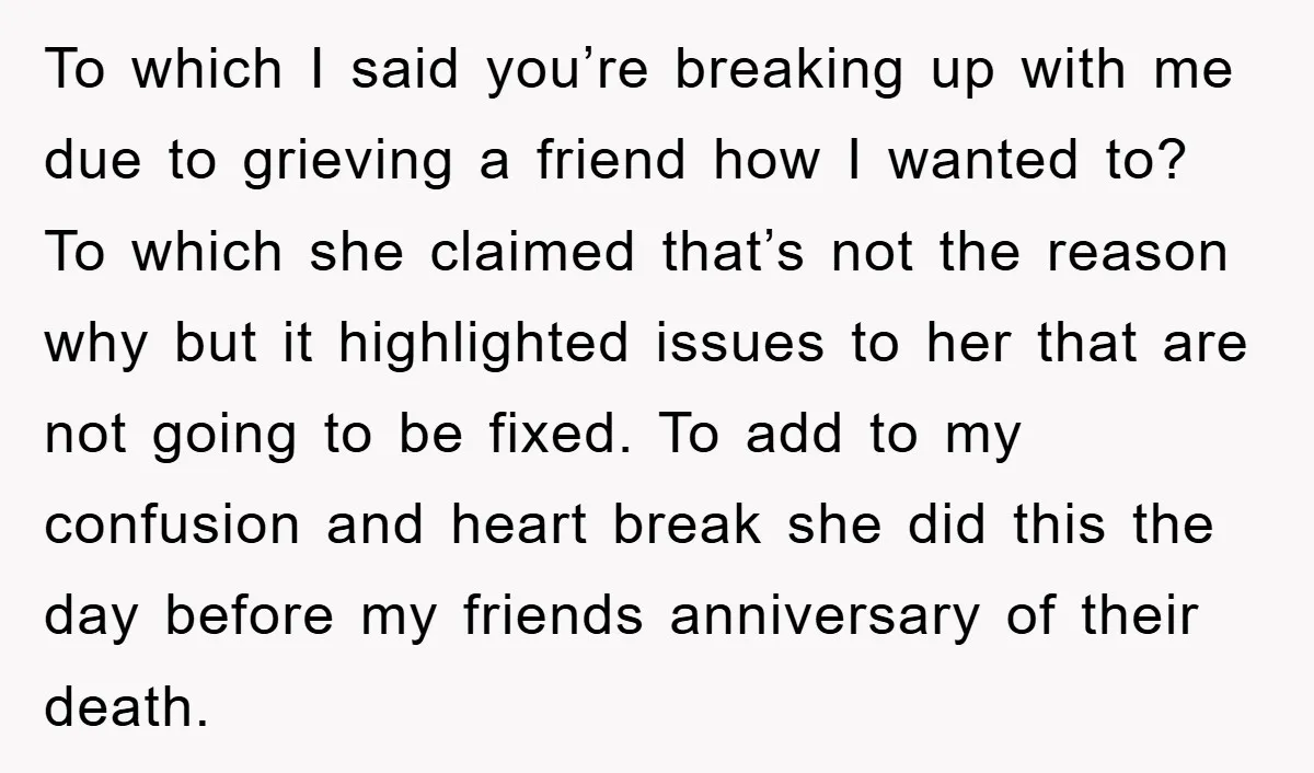 To which I said you’re breaking up with me due to grieving a friend how I wanted to? To which she claimed that’s not the reason why but it highlighted...