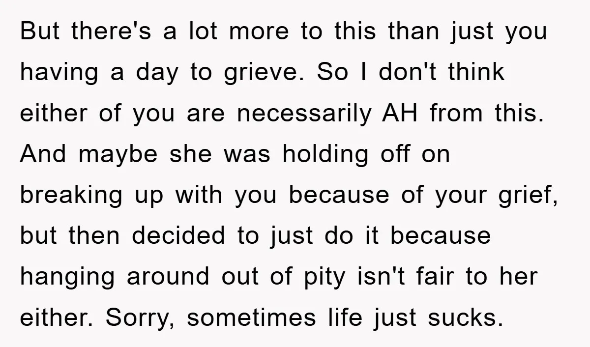 But there's a lot more to this than just you having a day to grieve. So I don't think either of you are necessarily AH from this. And maybe she...