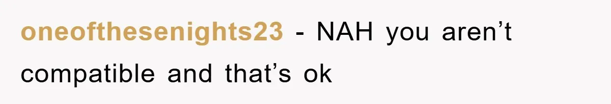 oneofthesenights23 − NAH you aren’t compatible and that’s ok