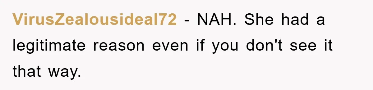 VirusZealousideal72 − NAH. She had a legitimate reason even if you don't see it that way.
