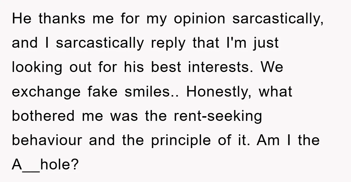 He thanks me for my opinion sarcastically, and I sarcastically reply that I'm just looking out for his best interests. We exchange fake smiles.. Honestly, what bothered me was the...