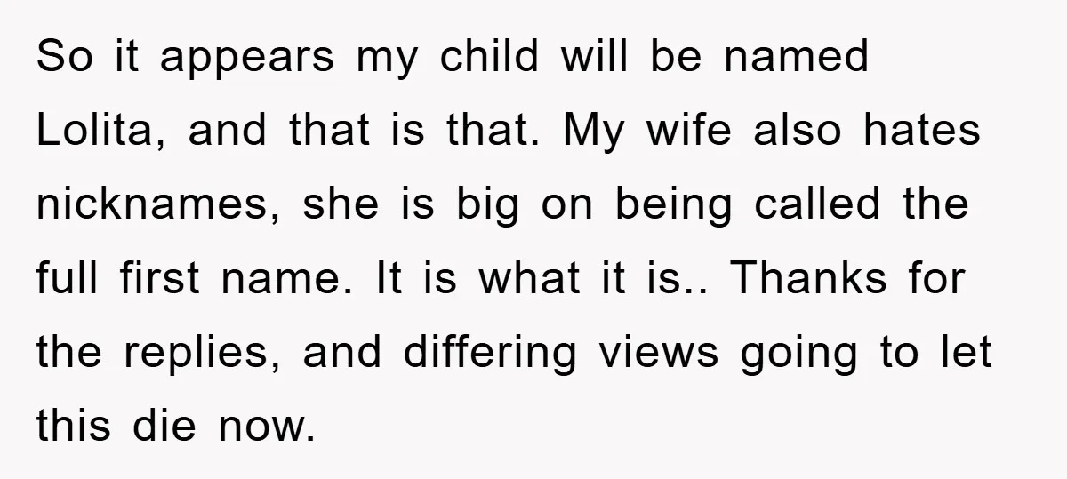 So it appears my child will be named Lolita, and that is that. My wife also hates nicknames, she is big on being called the full first name. It is...