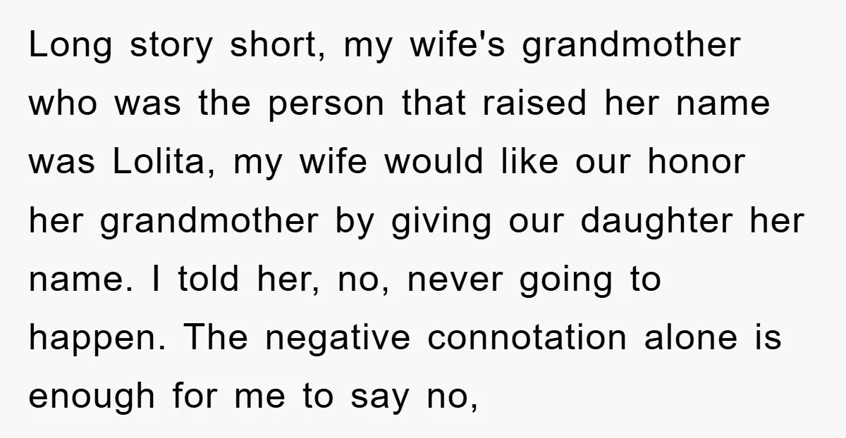 Long story short, my wife's grandmother who was the person that raised her name was Lolita, my wife would like our honor her grandmother by giving our daughter her name....