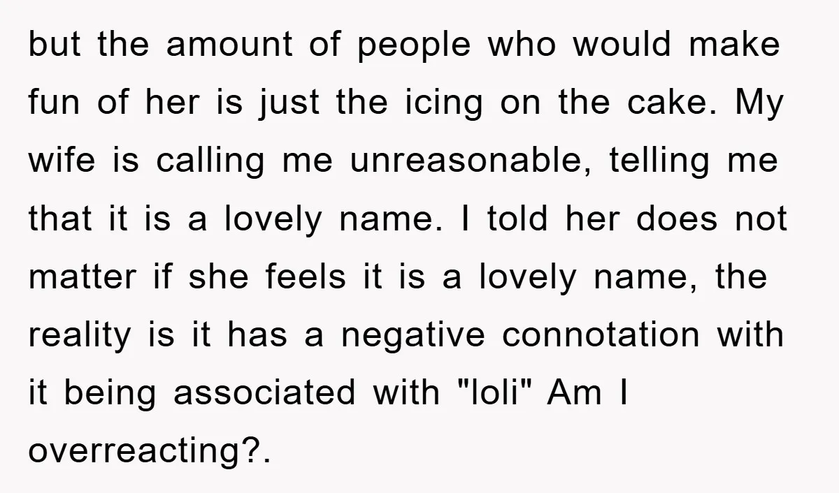 but the amount of people who would make fun of her is just the icing on the cake. My wife is calling me unreasonable, telling me that it is a...