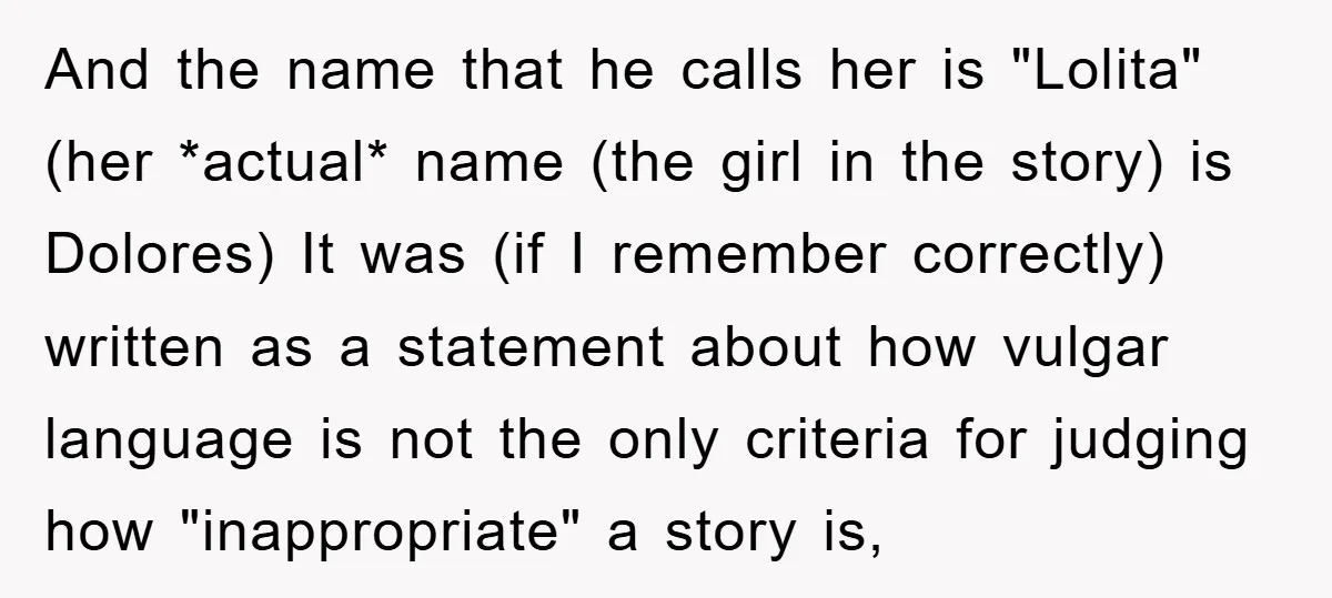 And the name that he calls her is "Lolita" (her *actual* name (the girl in the story) is Dolores) It was (if I remember correctly) written as a statement about...