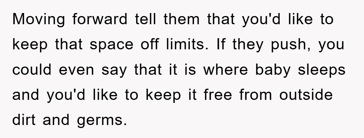 Moving forward tell them that you'd like to keep that space off limits. If they push, you could even say that it is where baby sleeps and you'd like to...