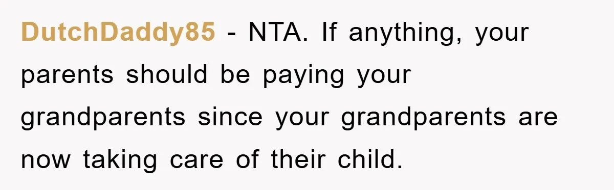 DutchDaddy85 − NTA. If anything, your parents should be paying your grandparents since your grandparents are now taking care of their child.