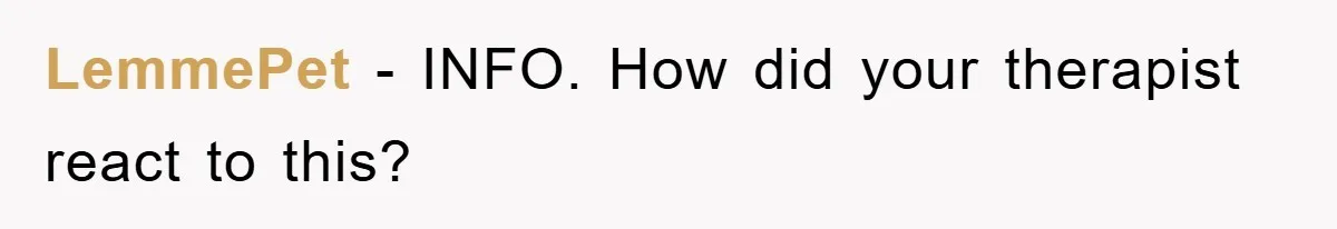 LemmePet − INFO. How did your therapist react to this?