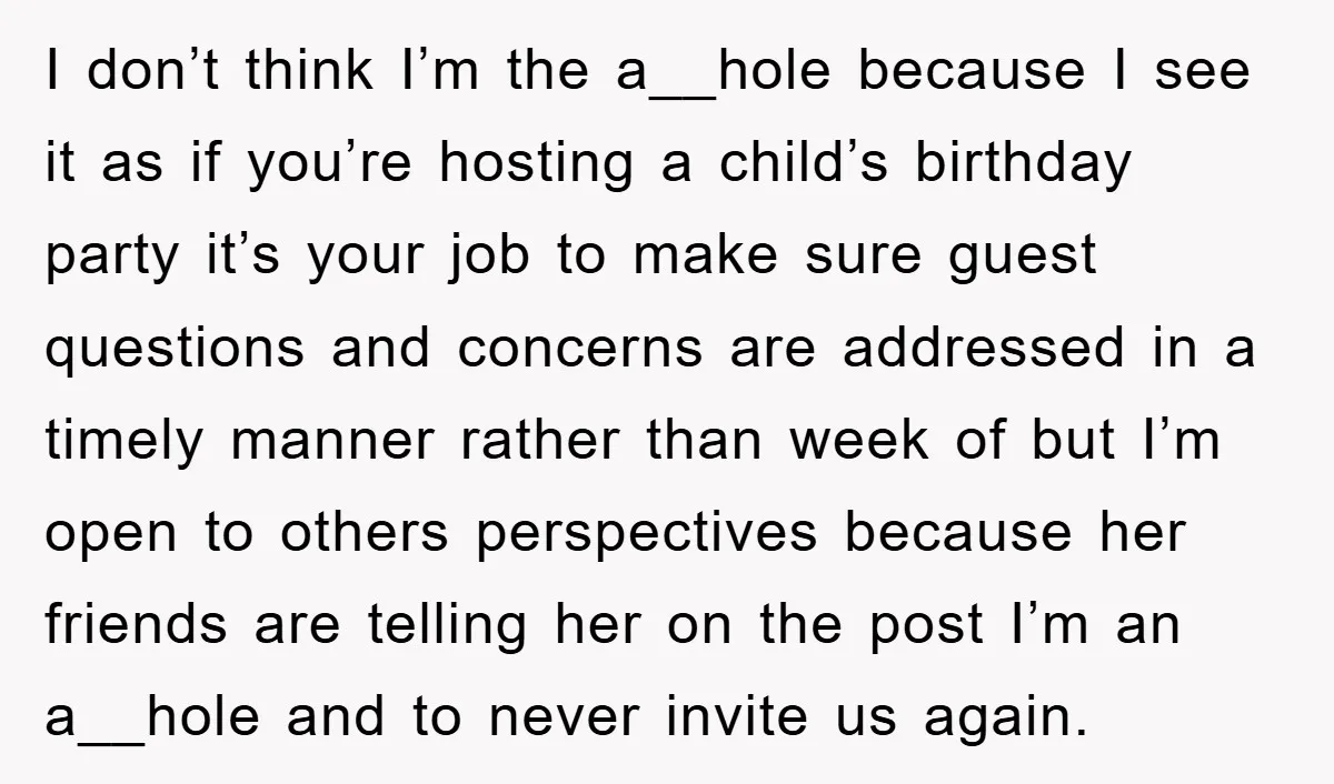 I don’t think I’m the a__hole because I see it as if you’re hosting a child’s birthday party it’s your job to make sure guest questions and concerns are addressed...