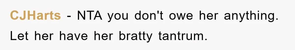 CJHarts − NTA you don't owe her anything. Let her have her bratty tantrum.