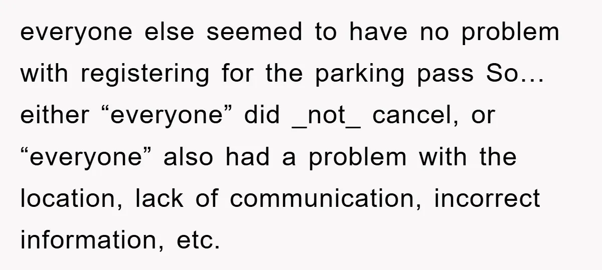everyone else seemed to have no problem with registering for the parking pass So… either “everyone” did _not_ cancel, or “everyone” also had a problem with the location, lack of...