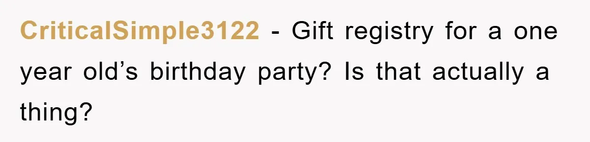 CriticalSimple3122 − Gift registry for a one year old’s birthday party? Is that actually a thing?