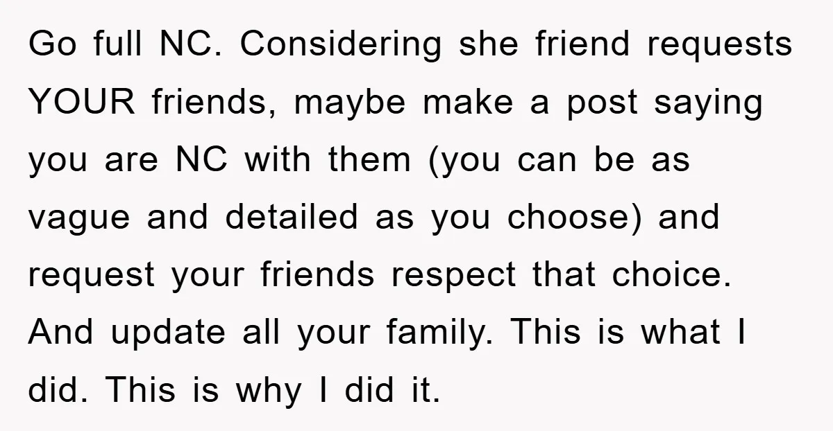 Go full NC. Considering she friend requests YOUR friends, maybe make a post saying you are NC with them (you can be as vague and detailed as you choose) and...