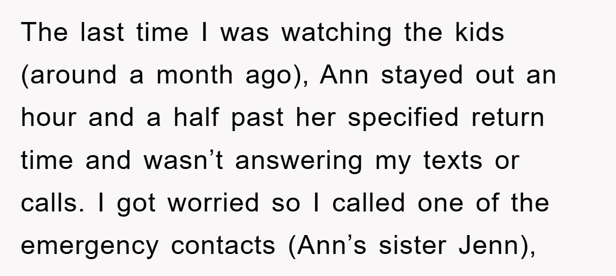 The last time I was watching the kids (around a month ago), Ann stayed out an hour and a half past her specified return time and wasn’t answering my texts...