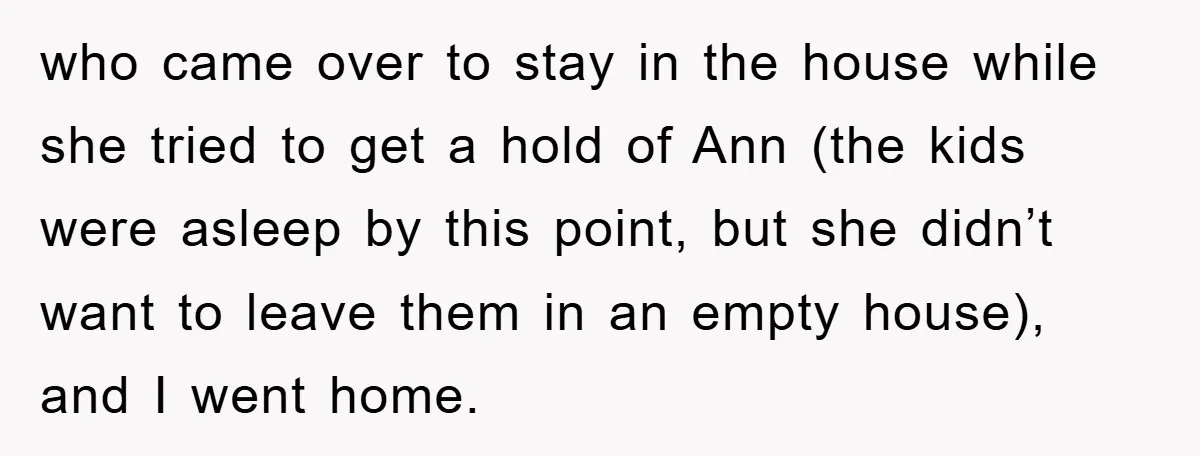 who came over to stay in the house while she tried to get a hold of Ann (the kids were asleep by this point, but she didn’t want to leave...